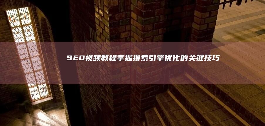 SEO视频教程：掌握搜索引擎优化的关键技巧